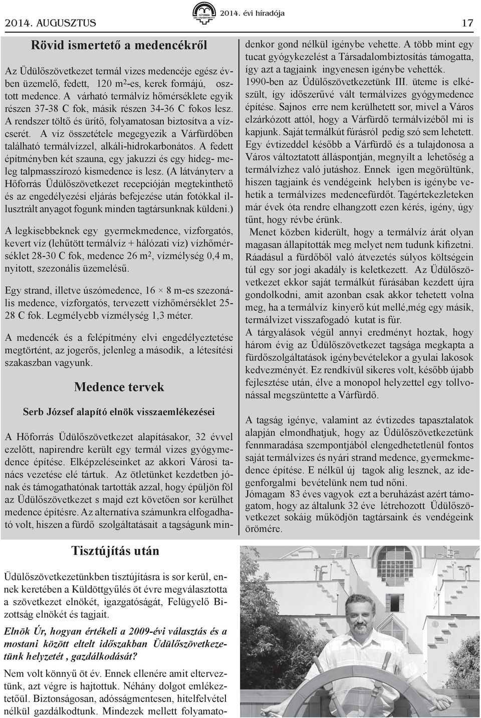 A víz összetétele megegyezik a Várfürdőben található termálvízzel, alkáli-hidrokarbonátos. A fedett építményben két szauna, egy jakuzzi és egy hideg- meleg talpmasszírozó kismedence is lesz.