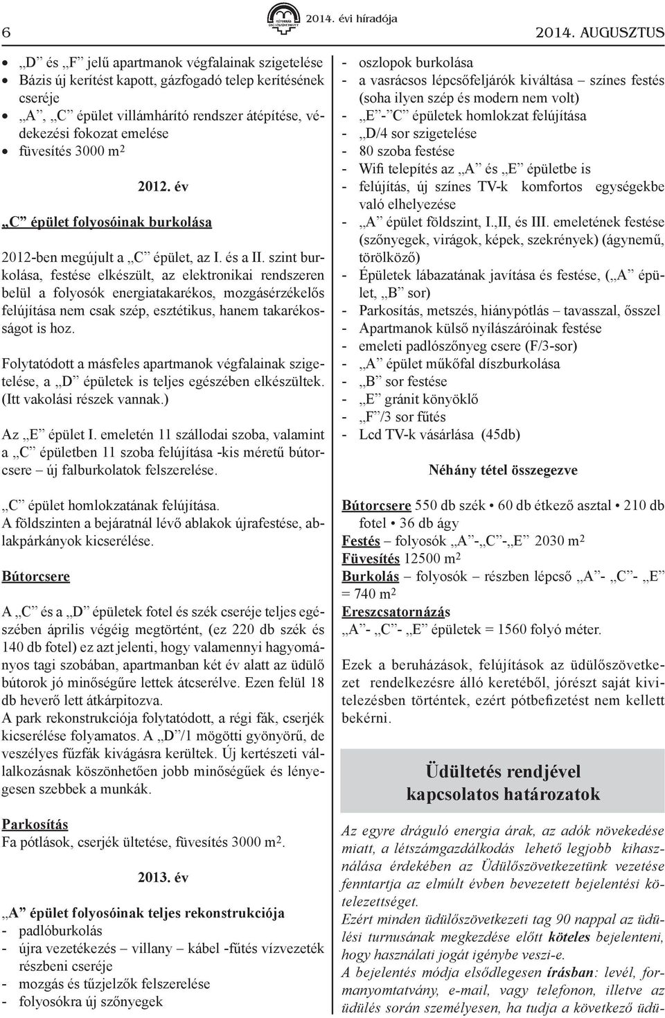 füvesítés 3000 m 2 2012. év C épület folyosóinak burkolása 2012-ben megújult a C épület, az I. és a II.