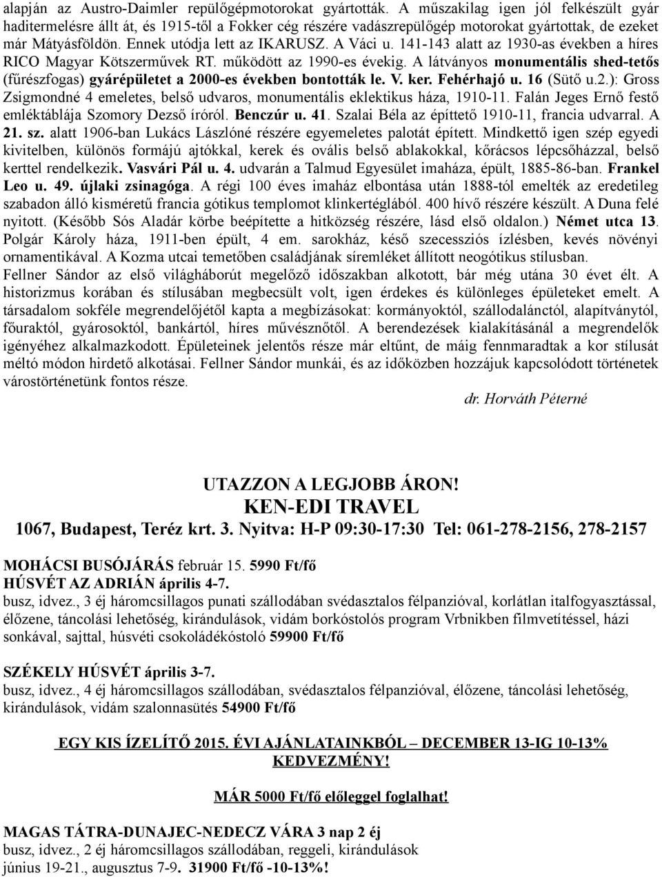 141-143 alatt az 1930-as években a híres RICO Magyar Kötszerművek RT. működött az 1990-es évekig. A látványos monumentális shed-tetős (fűrészfogas) gyárépületet a 2000-es években bontották le. V. ker.