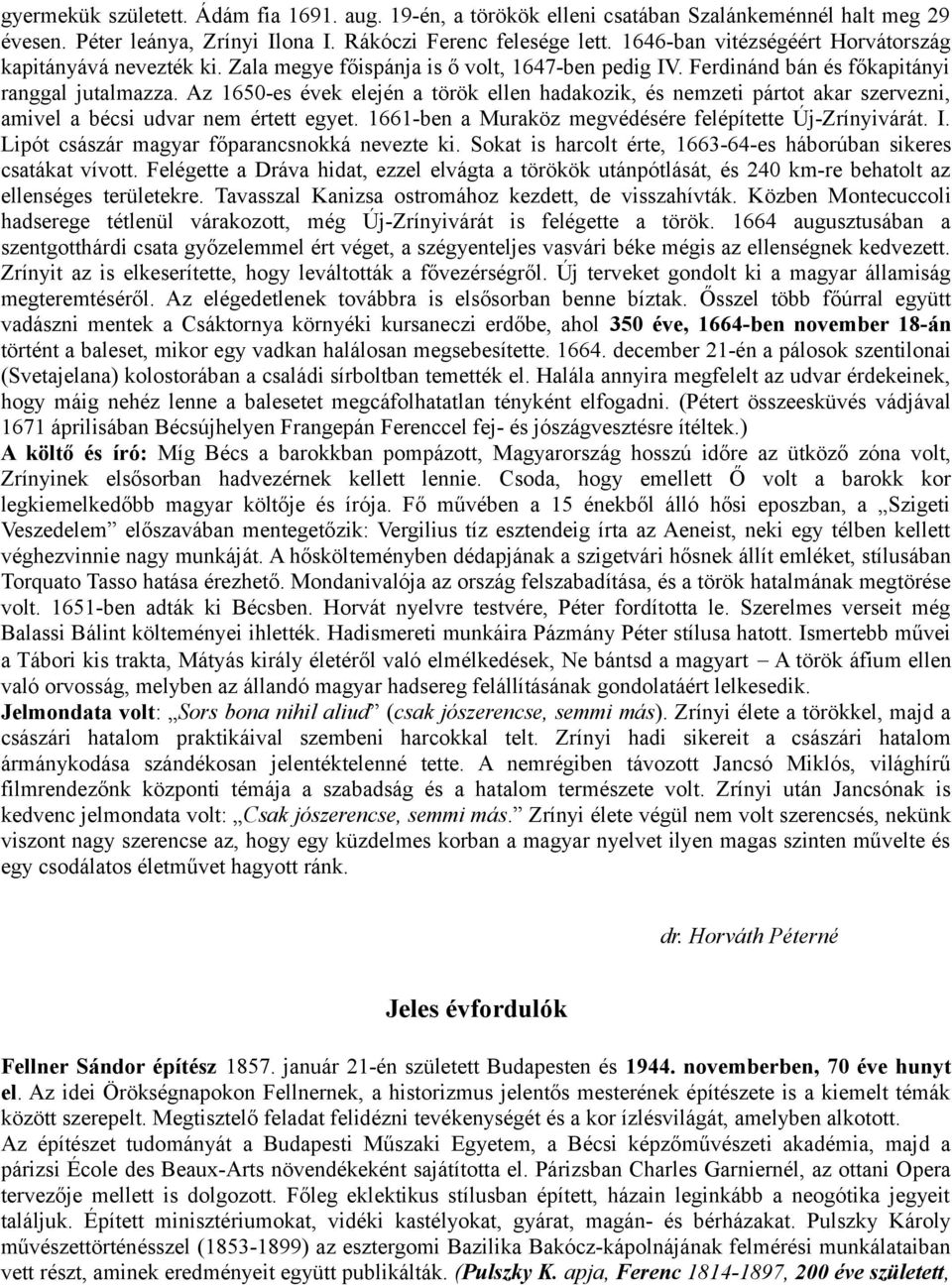 Az 1650-es évek elején a török ellen hadakozik, és nemzeti pártot akar szervezni, amivel a bécsi udvar nem értett egyet. 1661-ben a Muraköz megvédésére felépítette Új-Zrínyivárát. I.