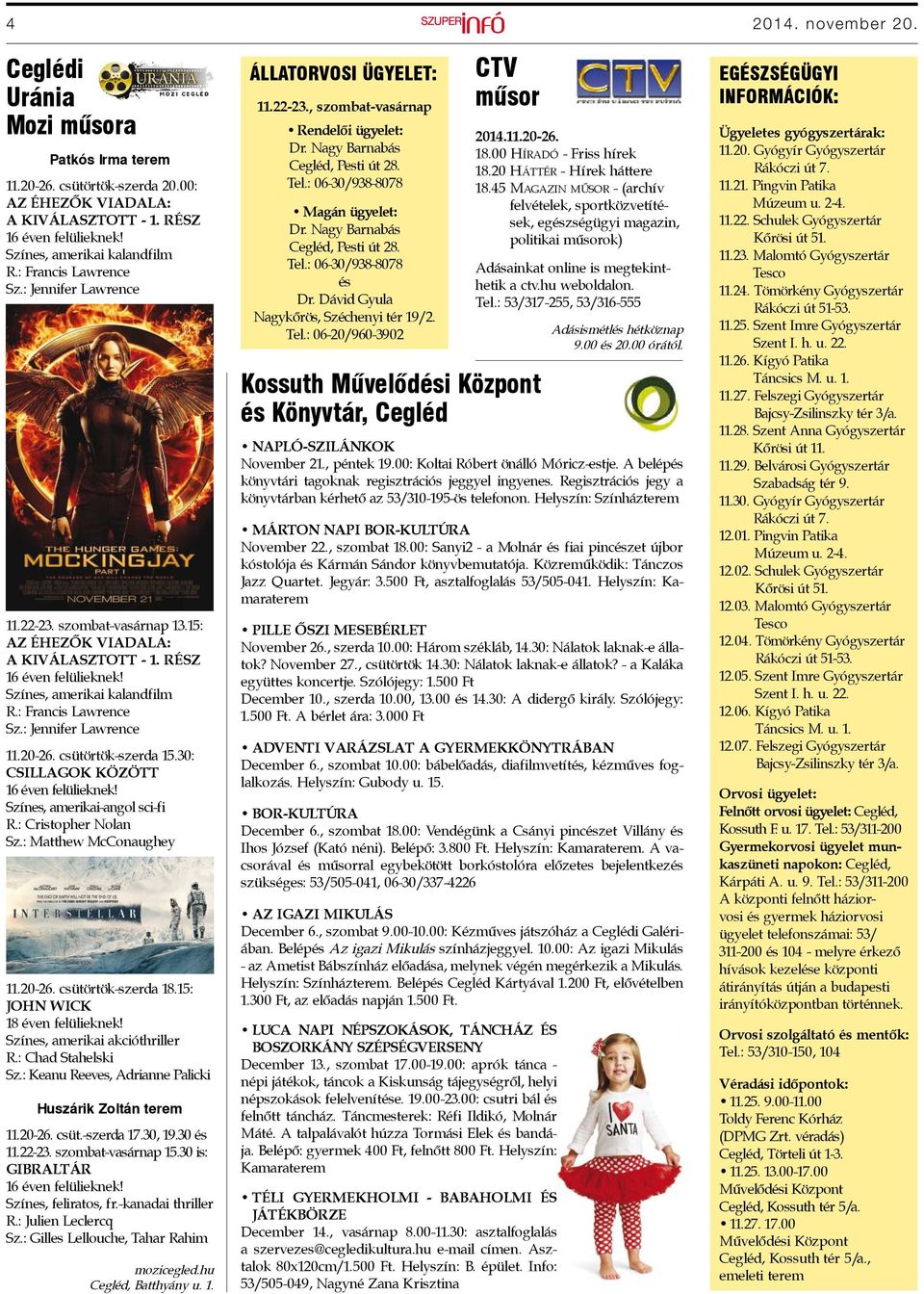 csütörtök-szerda 15.30: CSILLAGOK KÖZÖTT 16 éven felülieknek! Színes, amerikai-angol sci-fi R.: Cristopher Nolan Sz.: Matthew McConaughey 11.20-26. csütörtök-szerda 18.