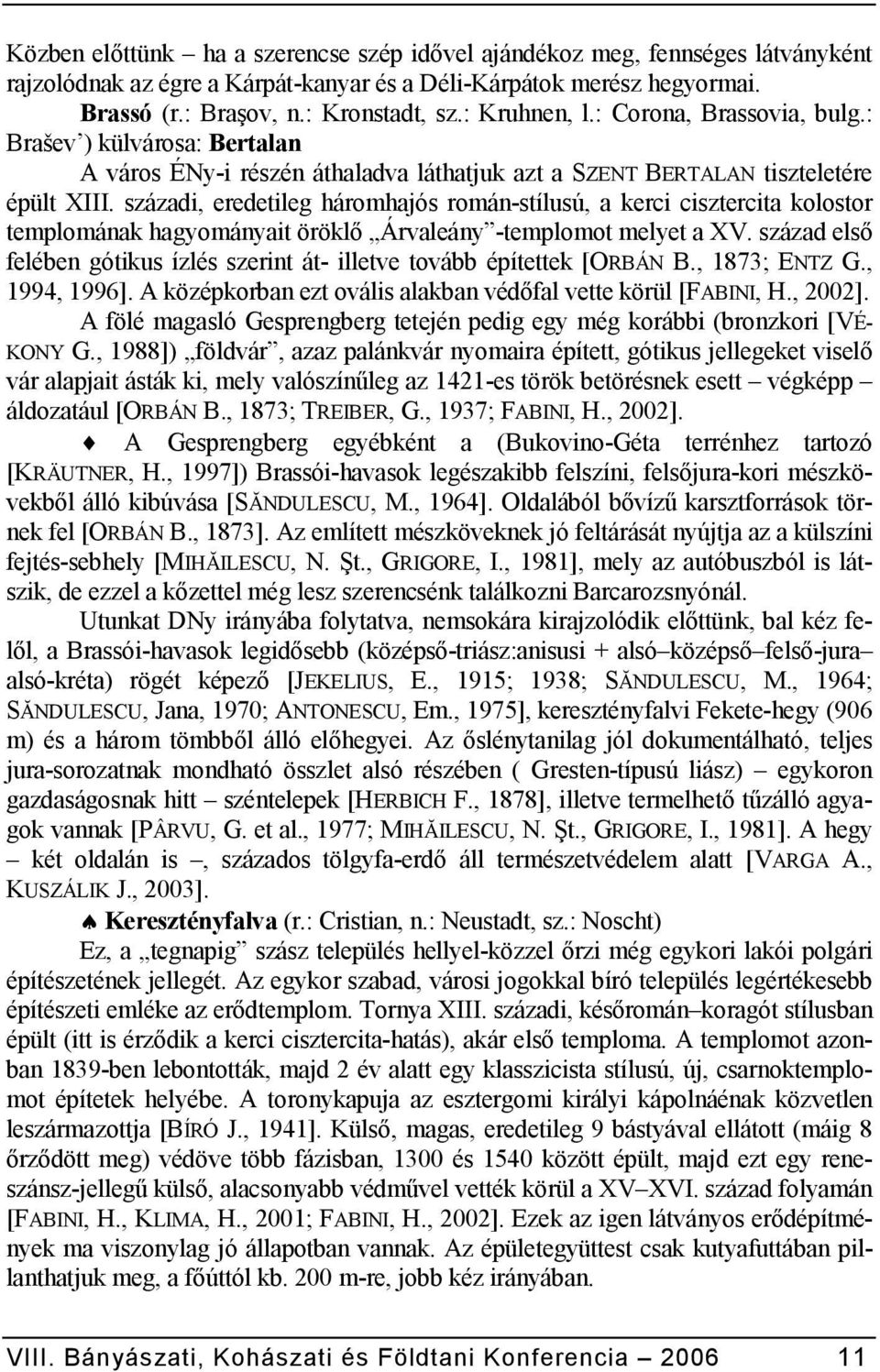 századi, eredetileg háromhajós román-stílusú, a kerci cisztercita kolostor templomának hagyományait örökl? Árvaleány -templomot melyet a XV. század els?