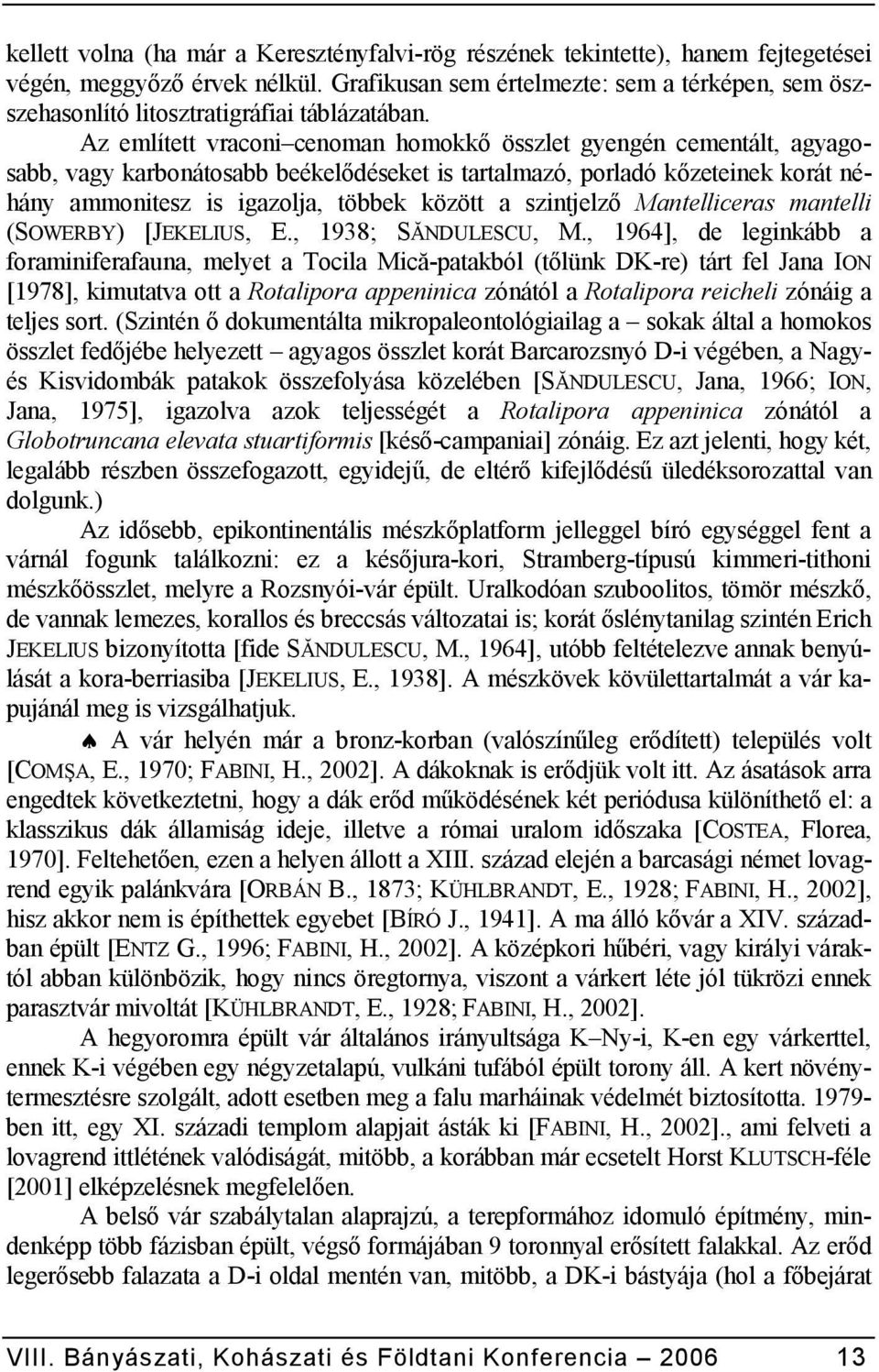 déseket is tartalmazó, porladó k?zeteinek korát néhány ammonitesz is igazolja, többek között a szintjelz? Mantelliceras mantelli (SOWERBY) [JEKELIUS, E., 1938; SRNDULESCU, M.