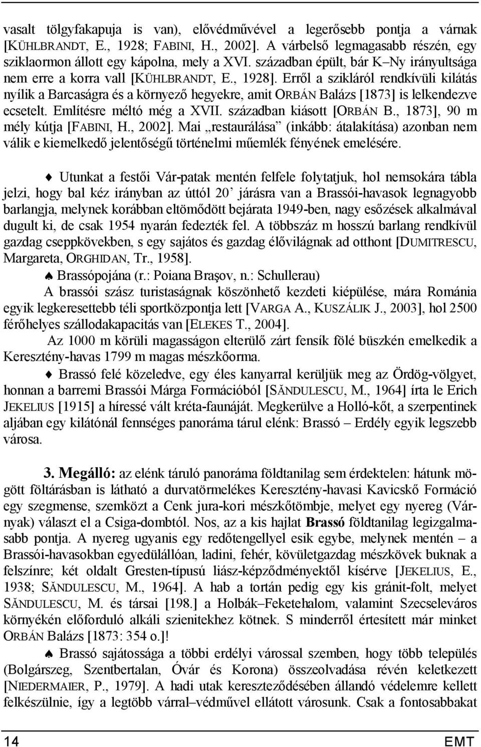 hegyekre, amit ORBÁN Balázs [1873] is lelkendezve ecsetelt. Említésre méltó még a XVII. században kiásott [ORBÁN B., 1873], 90 m mély kútja [FABINI, H., 2002].