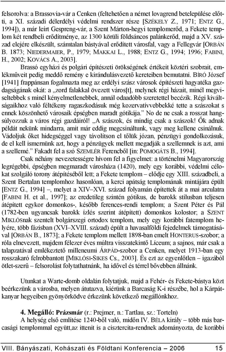 század elejére elkészült, számtalan bástyával er?dített városfal, vagy a Fellegvár [ORBÁN B. 1873; NIEDERMAIER, P., 1979; MAKKAI L., 1988; ENTZ G., 1994; 1996; FABINI, H., 2002; KOVÁCS A., 2003].