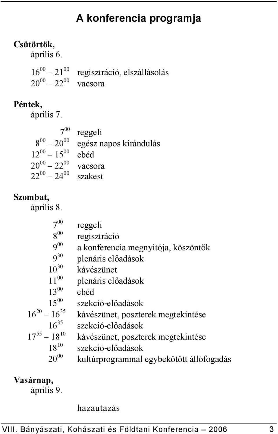 7 00 reggeli 8 00 regisztráció 9 00 a konferencia megnyitója, köszönt?k 9 30 plenáris el?adások 10 30 kávészünet 11 00 plenáris el?adások 13 00 ebéd 15 00 szekció-el?