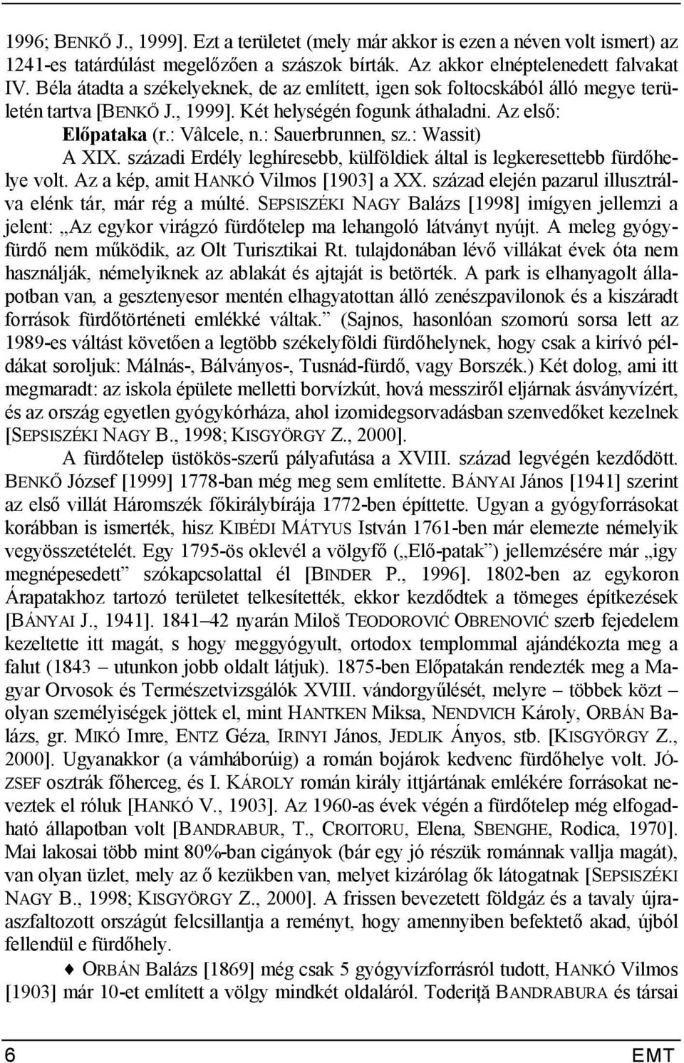 : Wassit) A XIX. századi Erdély leghíresebb, külföldiek által is legkeresettebb fürd?helye volt. Az a kép, amit HANKÓ Vilmos [1903] a XX. század elején pazarul illusztrálva elénk tár, már rég a múlté.