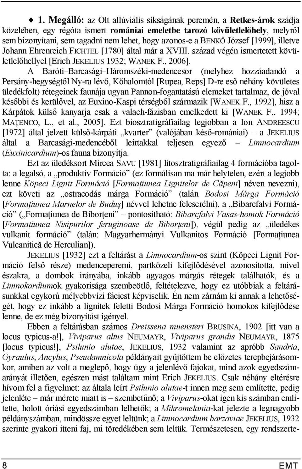 hellyel [Erich JEKELIUS 1932; WANEK F., 2006]. A Baróti Barcasági Háromszéki-medencesor (melyhez hozzáadandó a Persány-hegységt?l Ny-ra lév?, K?halomtól [Rupea, Reps] D-re es?