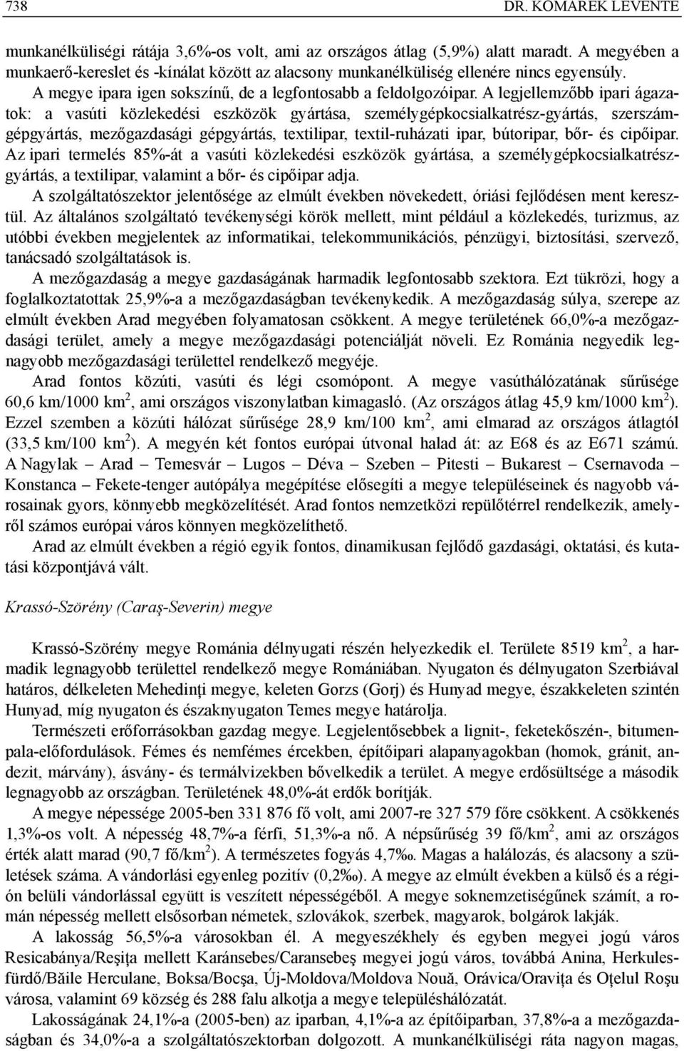 A legjellemzőbb ipari ágazatok: a vasúti közlekedési eszközök gyártása, személygépkocsialkatrész-gyártás, szerszámgépgyártás, mezőgazdasági gépgyártás, textilipar, textil-ruházati ipar, bútoripar,