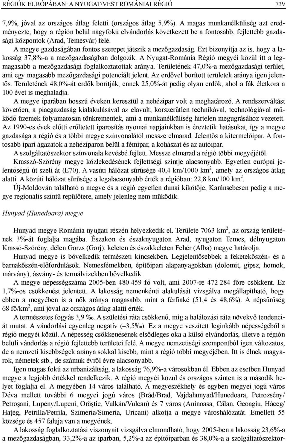 A megye gazdaságában fontos szerepet játszik a mezőgazdaság. Ezt bizonyítja az is, hogy a lakosság 37,8%-a a mezőgazdaságban dolgozik.