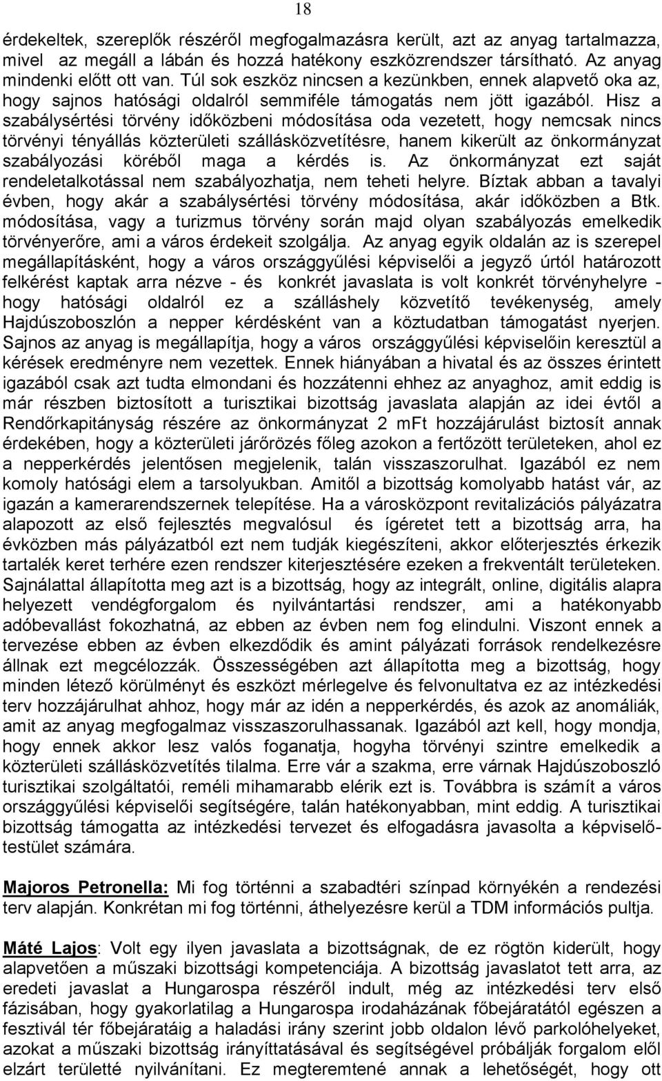 Hisz a szabálysértési törvény időközbeni módosítása oda vezetett, hogy nemcsak nincs törvényi tényállás közterületi szállásközvetítésre, hanem kikerült az önkormányzat szabályozási köréből maga a