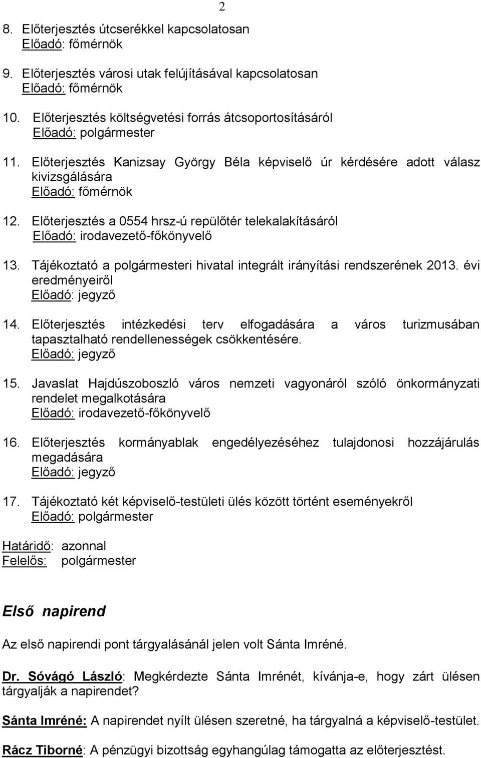 Előterjesztés a 0554 hrsz-ú repülőtér telekalakításáról Előadó: irodavezető-főkönyvelő 13. Tájékoztató a polgármesteri hivatal integrált irányítási rendszerének 2013.