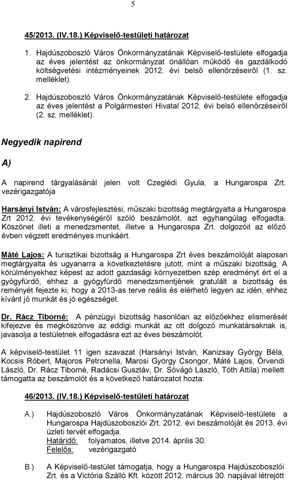 melléklet). 2. Hajdúszoboszló Város Önkormányzatának Képviselő-testülete elfogadja az éves jelentést a Polgármesteri Hivatal 2012. évi belső ellenőrzéseiről (2. sz. melléklet).