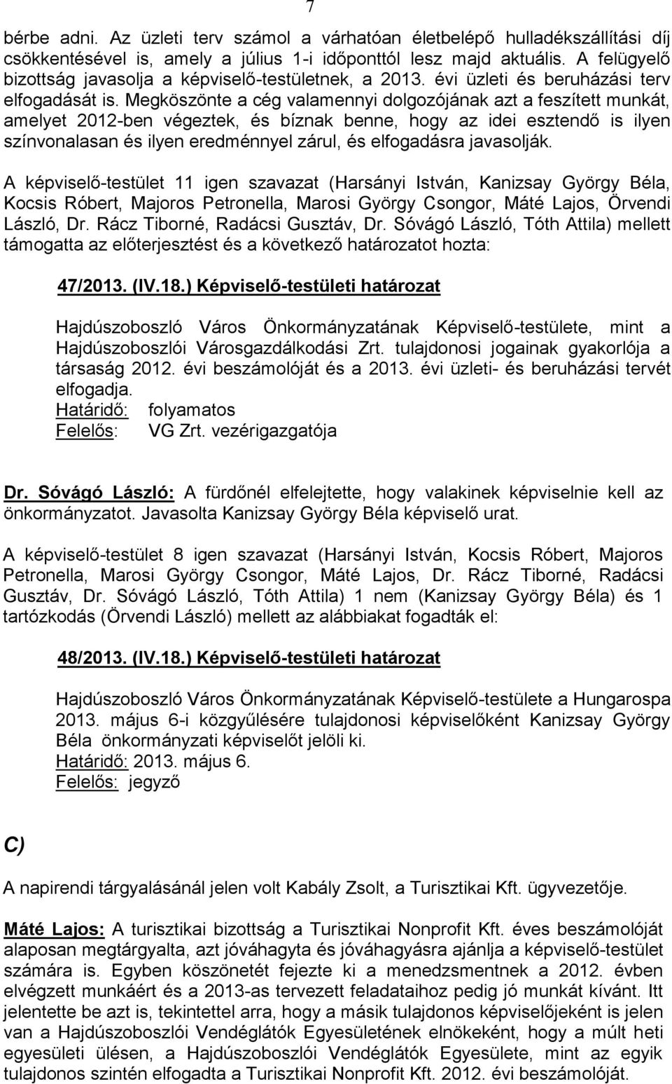 Megköszönte a cég valamennyi dolgozójának azt a feszített munkát, amelyet 2012-ben végeztek, és bíznak benne, hogy az idei esztendő is ilyen színvonalasan és ilyen eredménnyel zárul, és elfogadásra