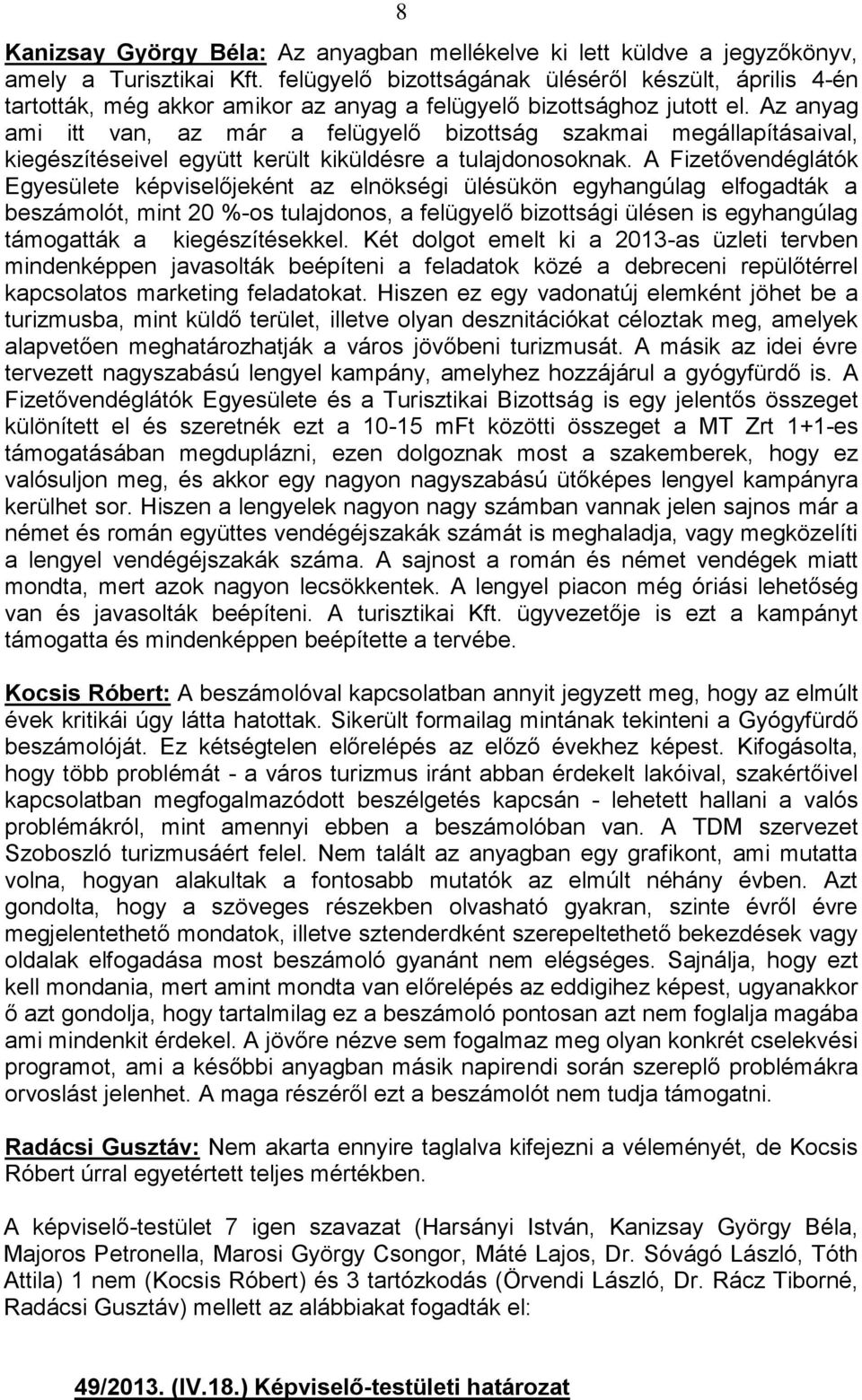 Az anyag ami itt van, az már a felügyelő bizottság szakmai megállapításaival, kiegészítéseivel együtt került kiküldésre a tulajdonosoknak.