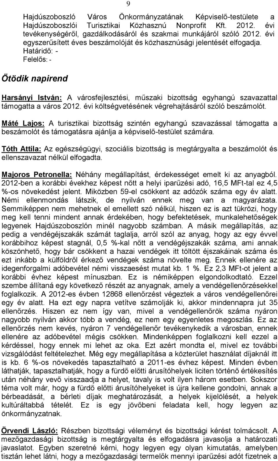 Határidő: - Felelős: - Ötödik napirend Harsányi István: A városfejlesztési, műszaki bizottság egyhangú szavazattal támogatta a város 2012. évi költségvetésének végrehajtásáról szóló beszámolót.