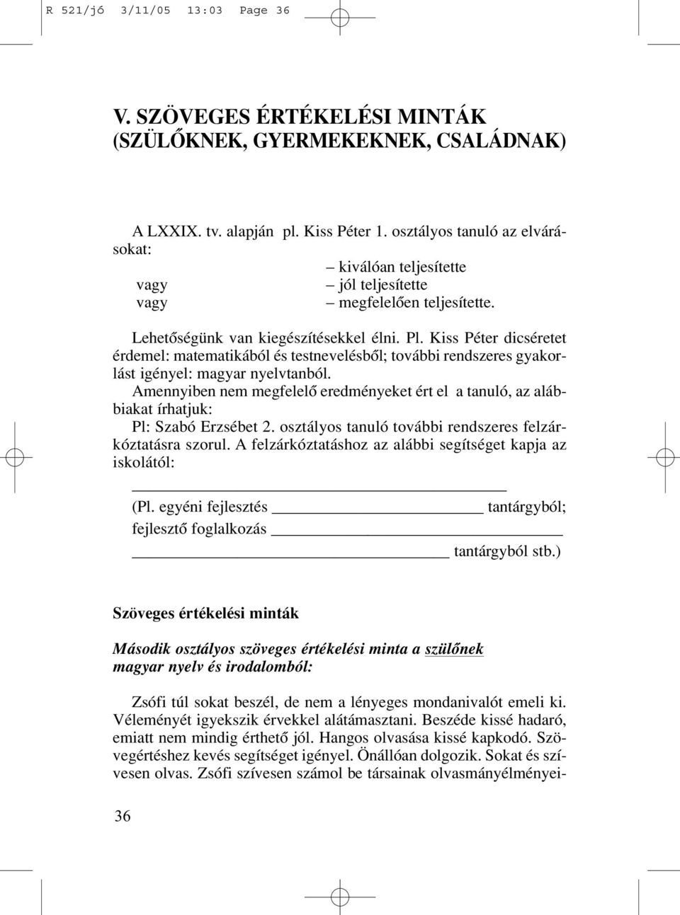 Kiss Péter dicséretet érdemel: matematikából és testnevelésbôl; további rendszeres gyakorlást igényel: magyar nyelvtanból.