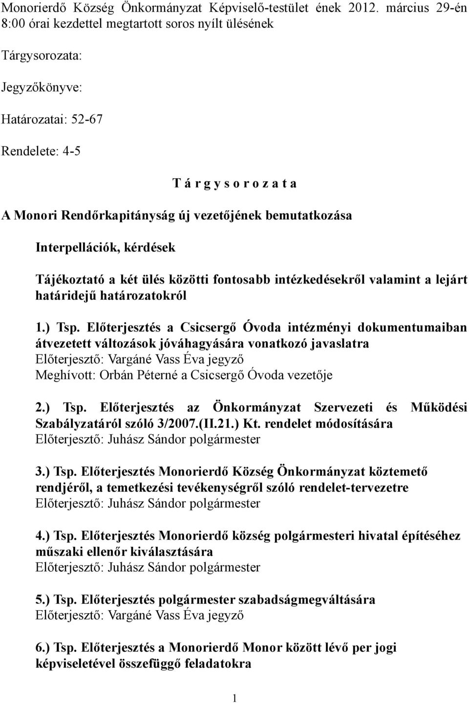 bemutatkozása Interpellációk, kérdések Tájékoztató a két ülés közötti fontosabb intézkedésekről valamint a lejárt határidejű határozatokról 1.) Tsp.