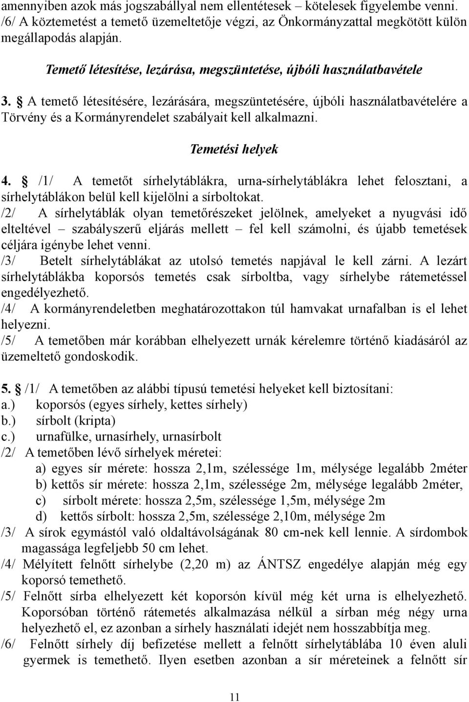 A temető létesítésére, lezárására, megszüntetésére, újbóli használatbavételére a Törvény és a Kormányrendelet szabályait kell alkalmazni. Temetési helyek 4.