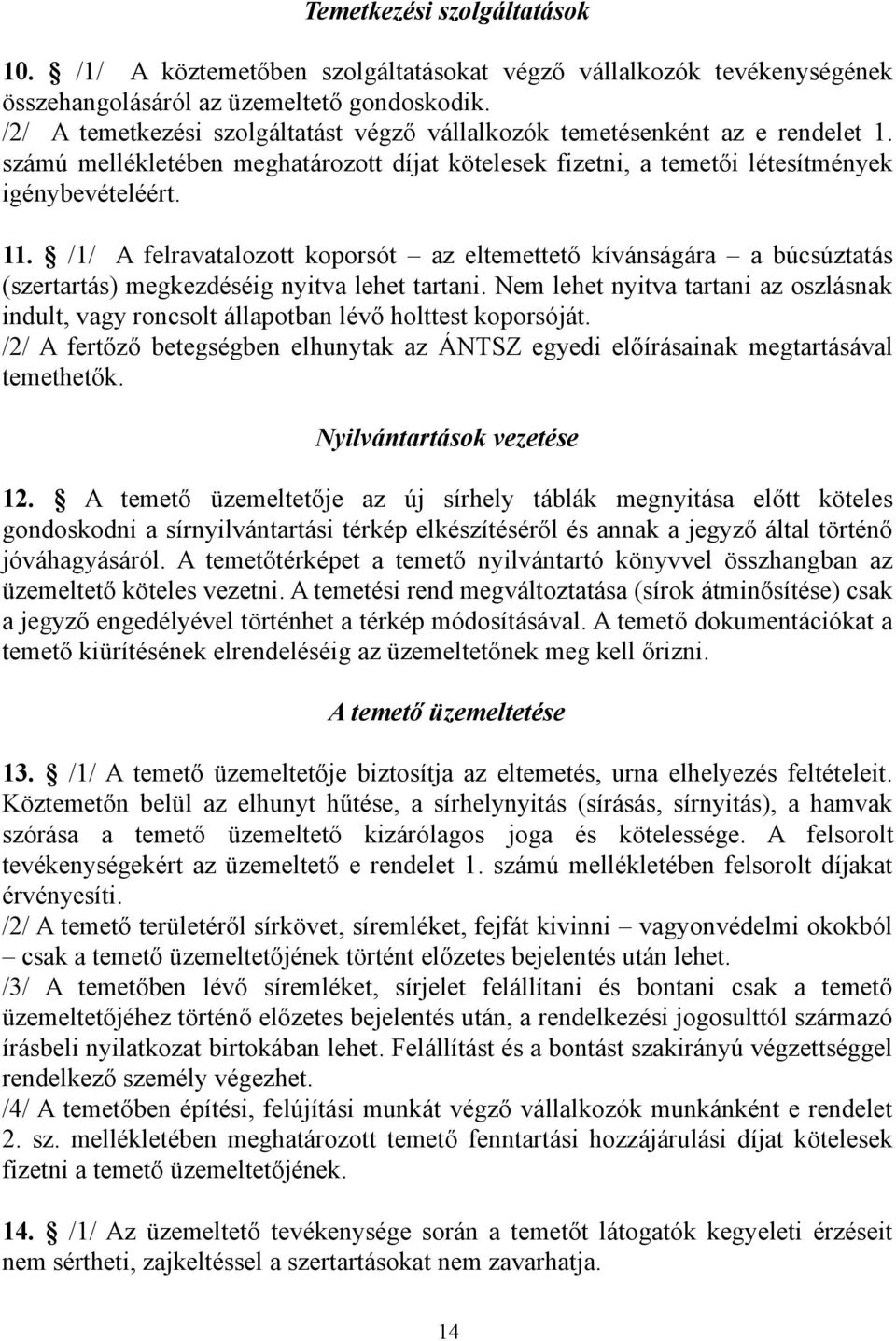 /1/ A felravatalozott koporsót az eltemettető kívánságára a búcsúztatás (szertartás) megkezdéséig nyitva lehet tartani.