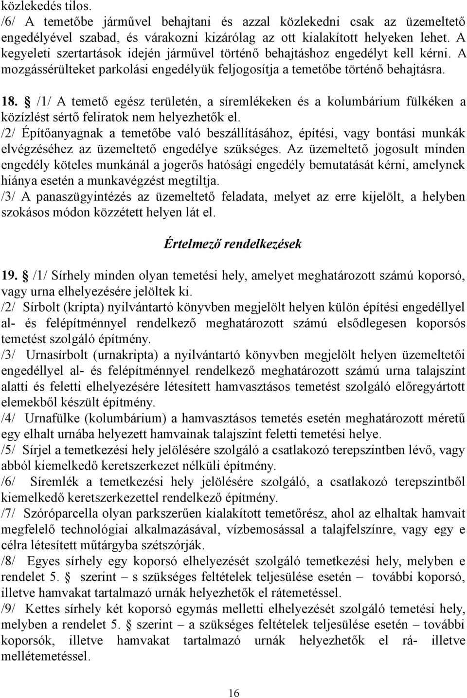 /1/ A temető egész területén, a síremlékeken és a kolumbárium fülkéken a közízlést sértő feliratok nem helyezhetők el.