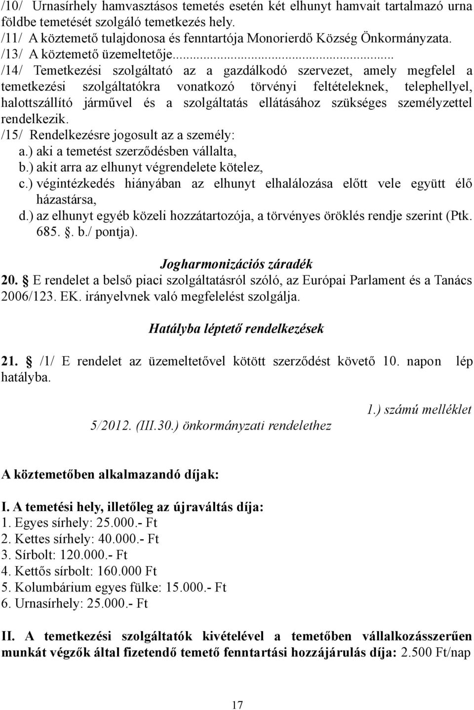 .. /14/ Temetkezési szolgáltató az a gazdálkodó szervezet, amely megfelel a temetkezési szolgáltatókra vonatkozó törvényi feltételeknek, telephellyel, halottszállító járművel és a szolgáltatás