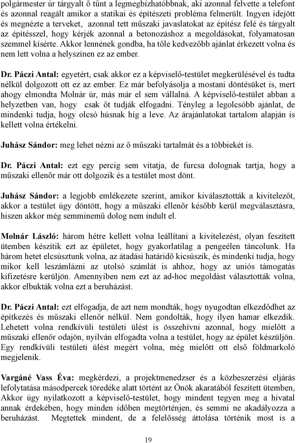 Akkor lennének gondba, ha tőle kedvezőbb ajánlat érkezett volna és nem lett volna a helyszínen ez az ember. Dr.