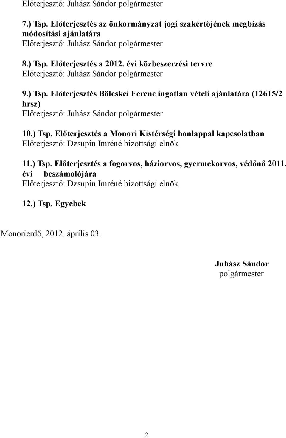 Előterjesztés Bölcskei Ferenc ingatlan vételi ajánlatára (12615/2 hrsz) Előterjesztő: Juhász Sándor polgármester 10.) Tsp.