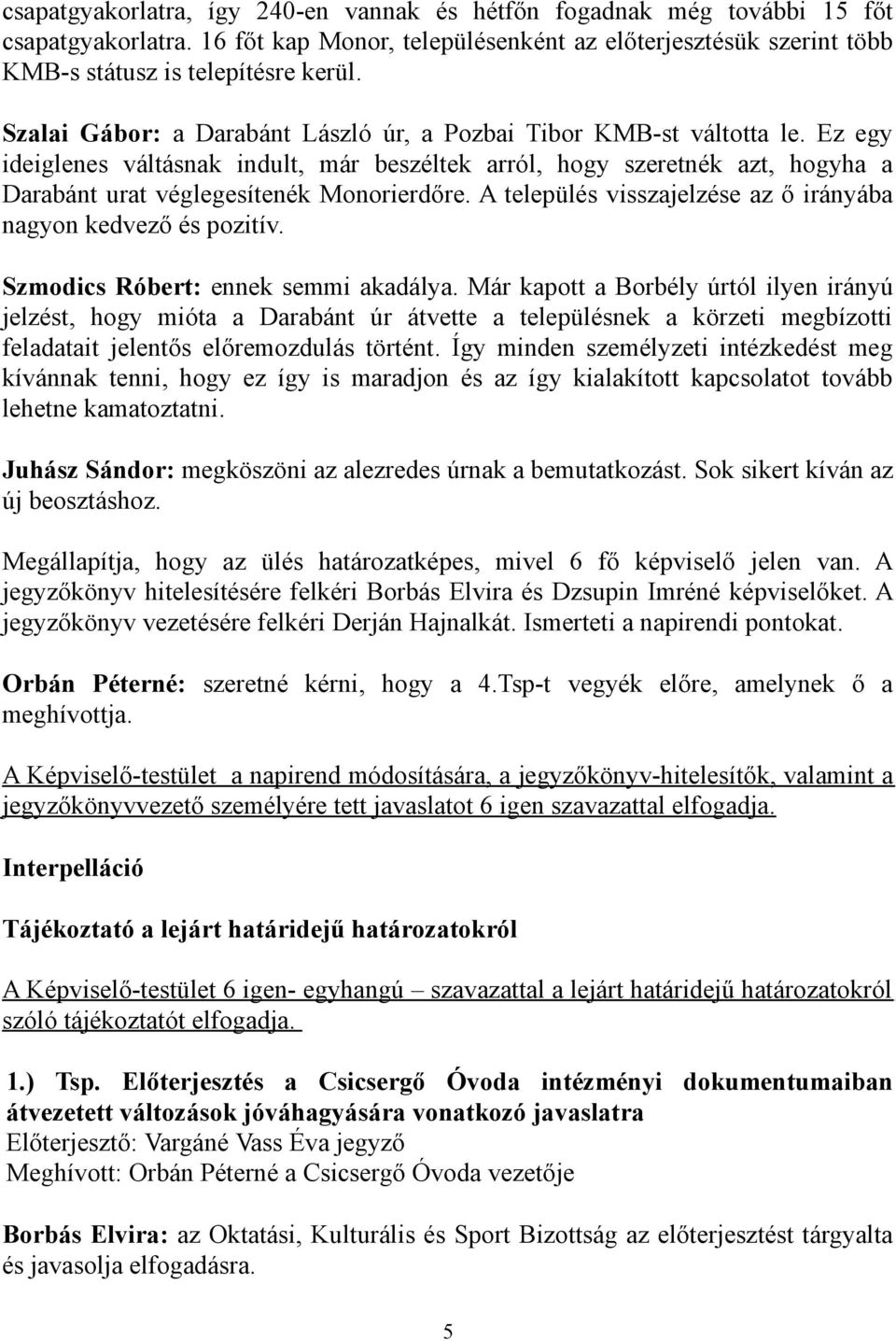 A település visszajelzése az ő irányába nagyon kedvező és pozitív. Szmodics Róbert: ennek semmi akadálya.