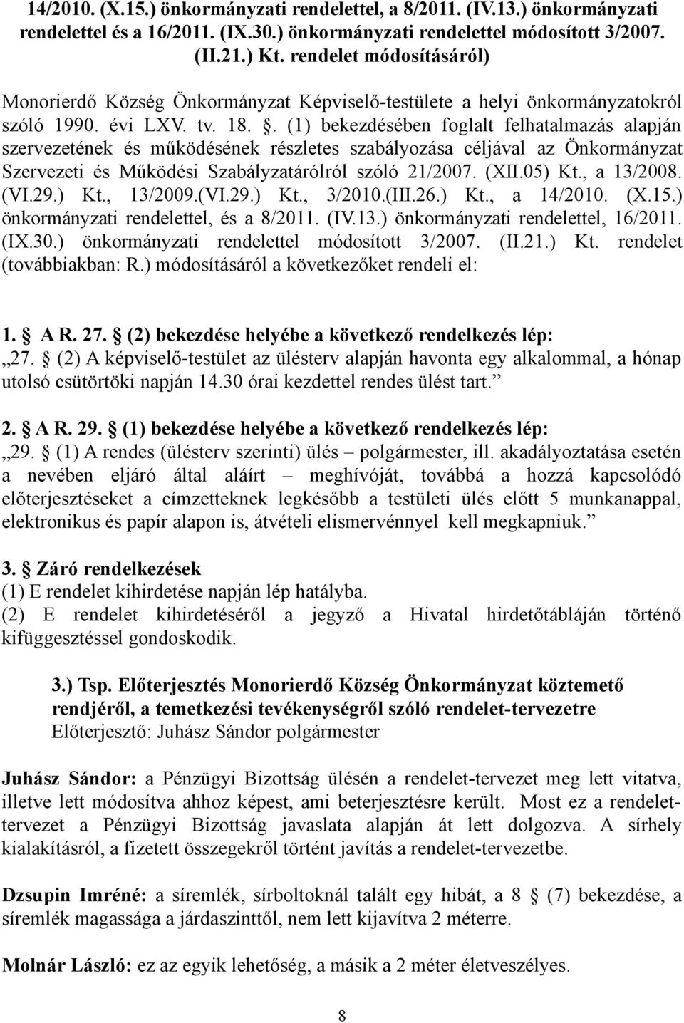 . (1) bekezdésében foglalt felhatalmazás alapján szervezetének és működésének részletes szabályozása céljával az Önkormányzat Szervezeti és Működési Szabályzatárólról szóló 21/2007. (XII.05) Kt.