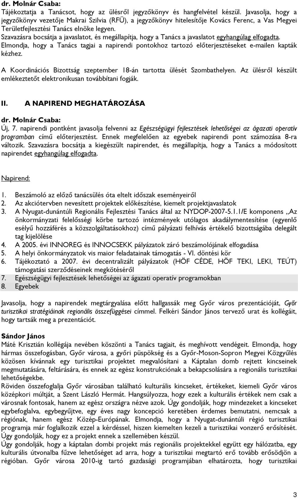 Szavazásra bocsátja a javaslatot, és megállapítja, hogy a Tanács a javaslatot egyhangúlag elfogadta.