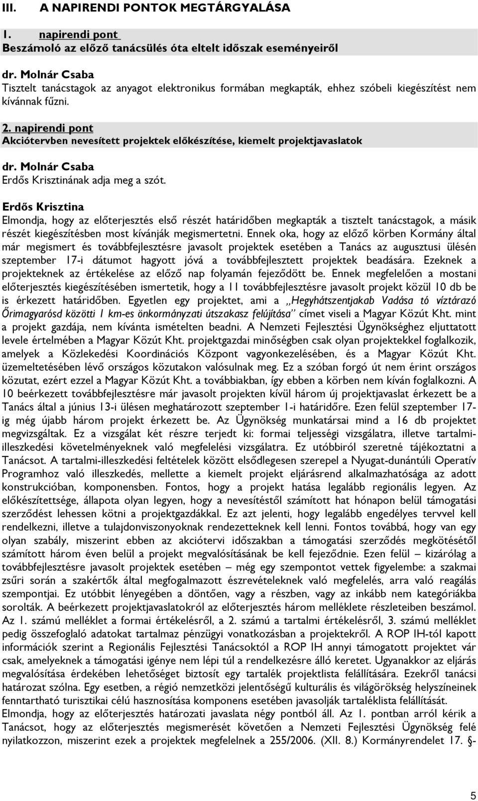 napirendi pont Akciótervben nevesített projektek előkészítése, kiemelt projektjavaslatok dr. Molnár Csaba Erdős Krisztinának adja meg a szót.