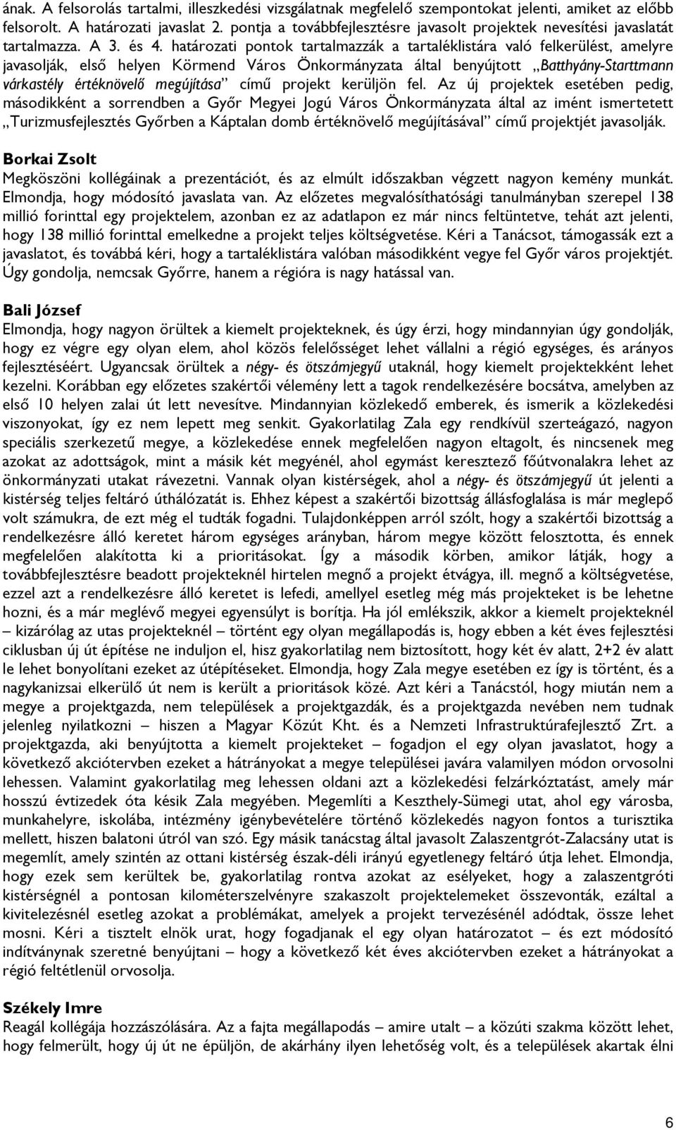 határozati pontok tartalmazzák a tartaléklistára való felkerülést, amelyre javasolják, első helyen Körmend Város által benyújtott Batthyány-Starttmann várkastély értéknövelő megújítása című projekt