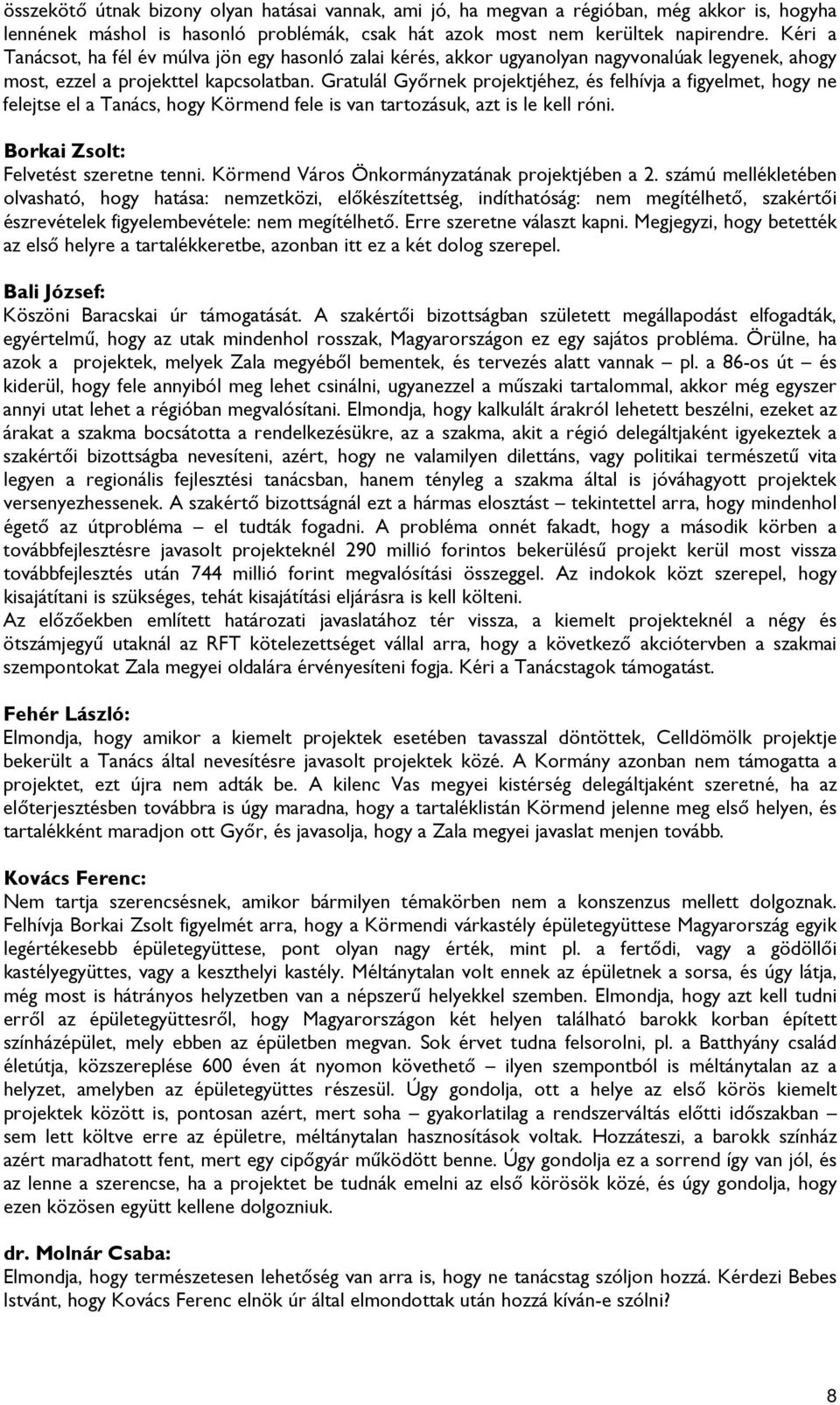 Gratulál Győrnek projektjéhez, és felhívja a figyelmet, hogy ne felejtse el a Tanács, hogy Körmend fele is van tartozásuk, azt is le kell róni. Borkai Zsolt: Felvetést szeretne tenni.