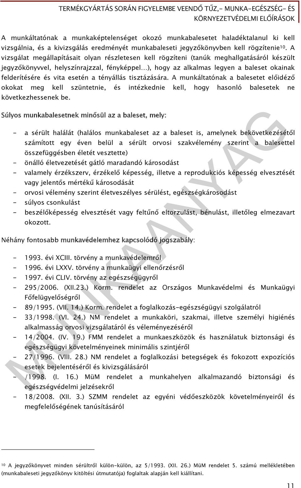 vita esetén a tényállás tisztázására. A munkáltatónak a balesetet előidéző okokat meg kell szüntetnie, és intézkednie kell, hogy hasonló balesetek ne következhessenek be.