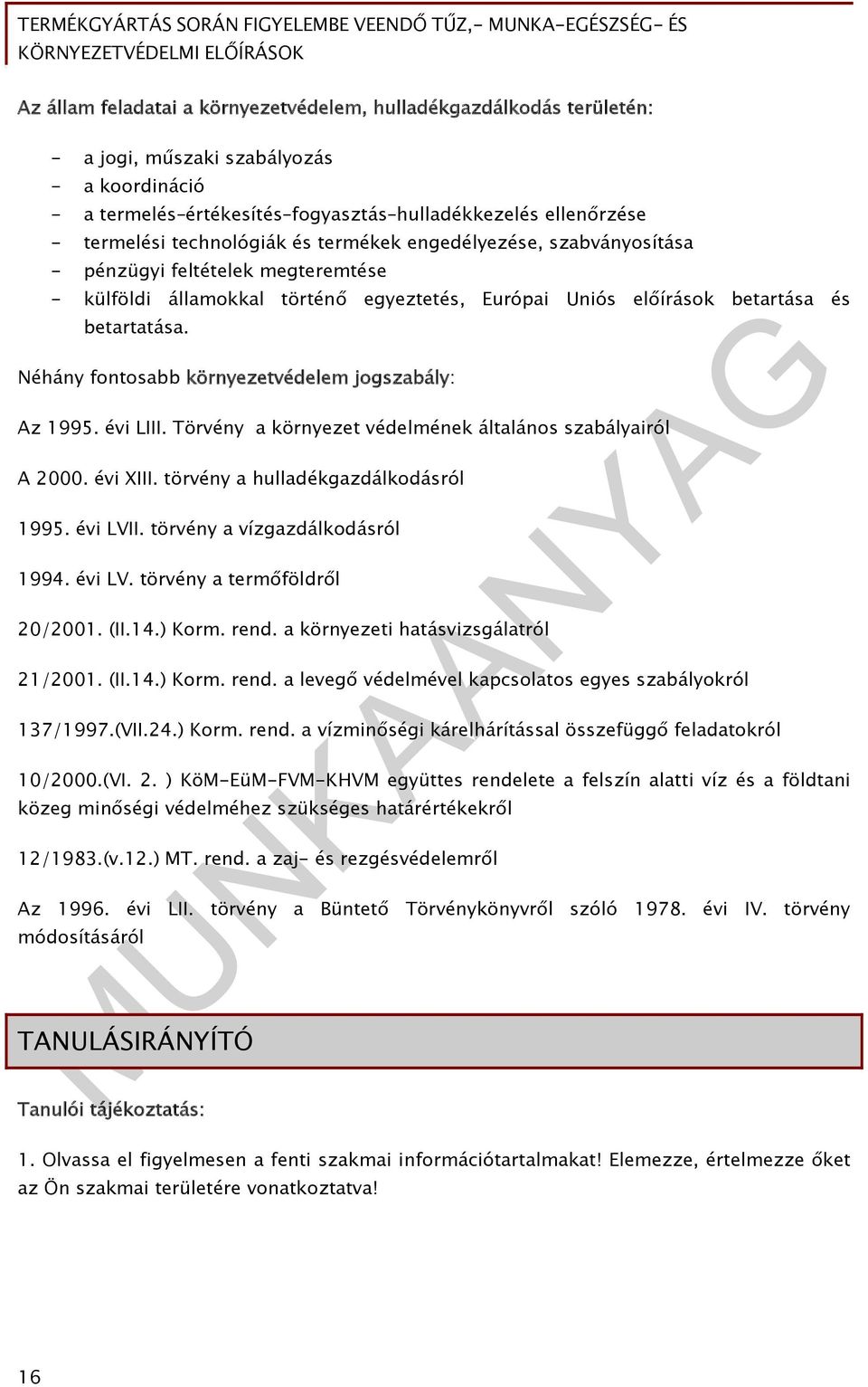 Néhány fontosabb környezetvédelem jogszabály: Az 1995. évi LIII. Törvény a környezet védelmének általános szabályairól A 2000. évi XIII. törvény a hulladékgazdálkodásról 1995. évi LVII.