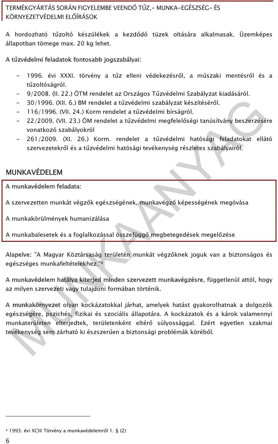 ) BM rendelet a tűzvédelmi szabályzat készítéséről. - 116/1996. (VII. 24.) Korm rendelet a tűzvédelmi bírságról. - 22/2009. (VII. 23.