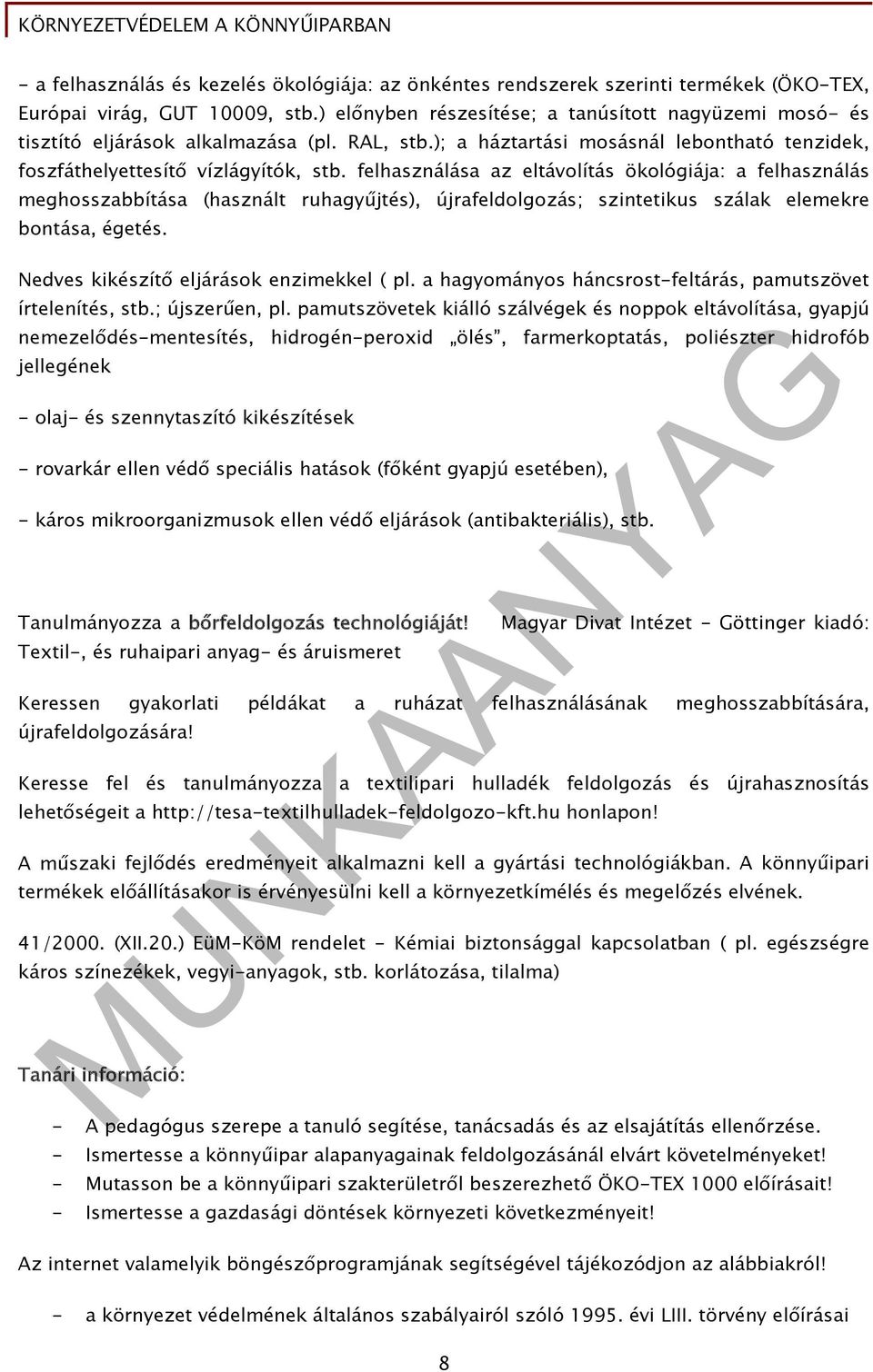 felhasználása az eltávolítás ökológiája: a felhasználás meghosszabbítása (használt ruhagyűjtés), újrafeldolgozás; szintetikus szálak elemekre bontása, égetés.