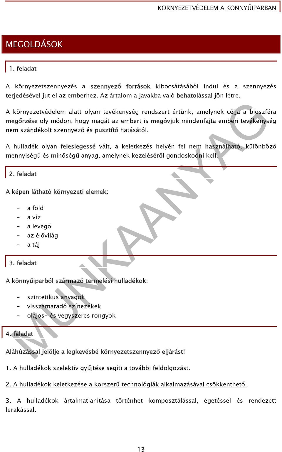 és pusztító hatásától. A hulladék olyan feleslegessé vált, a keletkezés helyén fel nem használható, különböző mennyiségű és minőségű anyag, amelynek kezeléséről gondoskodni kell. 2.