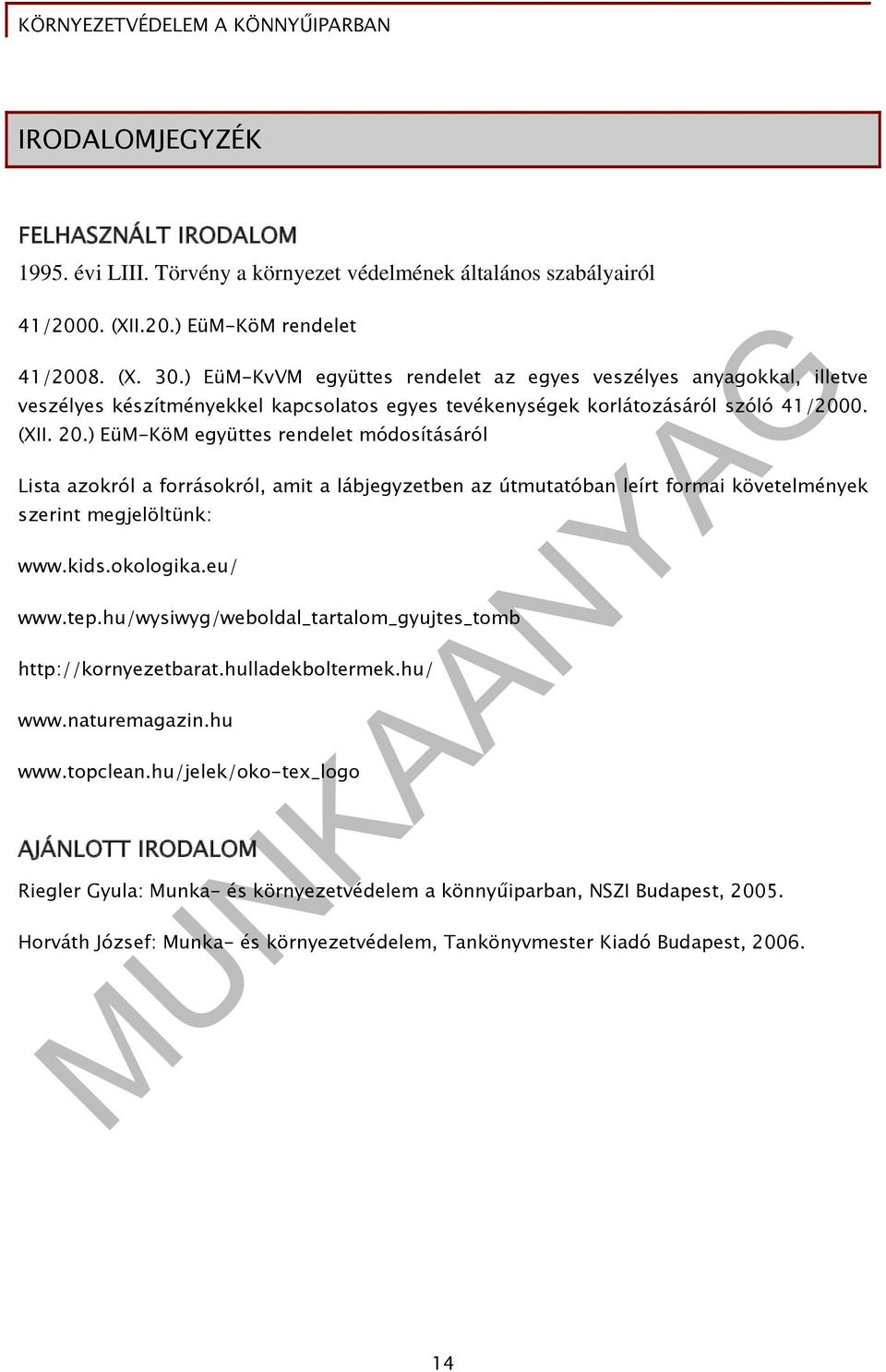 ) EüM-KöM együttes rendelet módosításáról Lista azokról a forrásokról, amit a lábjegyzetben az útmutatóban leírt formai követelmények szerint megjelöltünk: www.kids.okologika.eu/ www.tep.