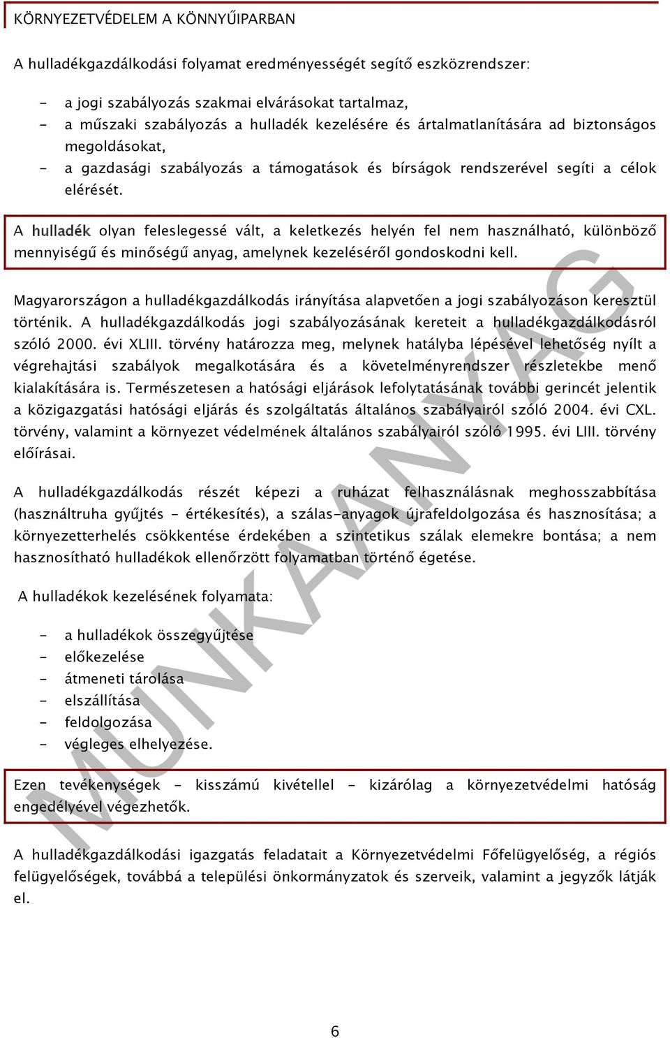 A hulladék olyan feleslegessé vált, a keletkezés helyén fel nem használható, különböző mennyiségű és minőségű anyag, amelynek kezeléséről gondoskodni kell.