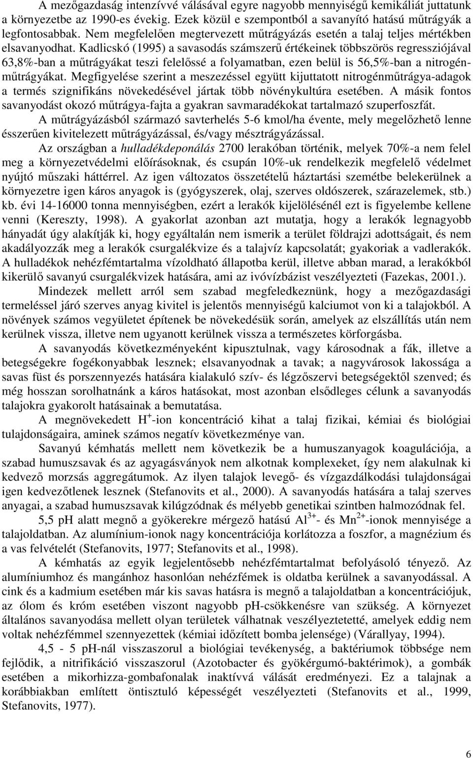 Kadlicskó (1995) a savasodás számszerű értékeinek többszörös regressziójával 63,8%-ban a műtrágyákat teszi felelőssé a folyamatban, ezen belül is 56,5%-ban a nitrogénműtrágyákat.