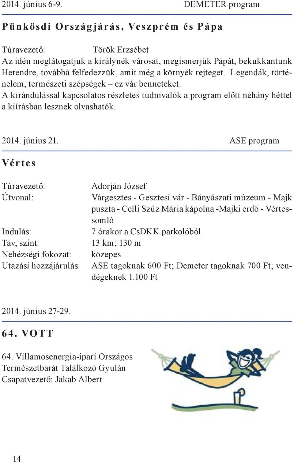 rejteget. Legendák, történelem, természeti szépségek ez vár benneteket. A kirándulással kapcsolatos részletes tudnivalók a program előtt néhány héttel a kiírásban lesznek olvashatók. 2014. június 21.
