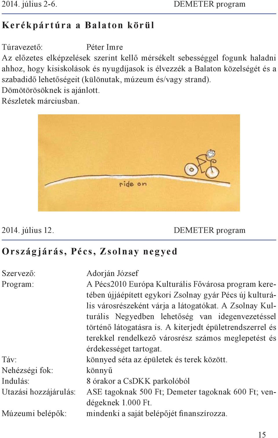 közelségét és a szabadidő lehetőségeit (különutak, múzeum és/vagy strand). Dömötörösöknek is ajánlott. Részletek márciusban. 2014. július 12.