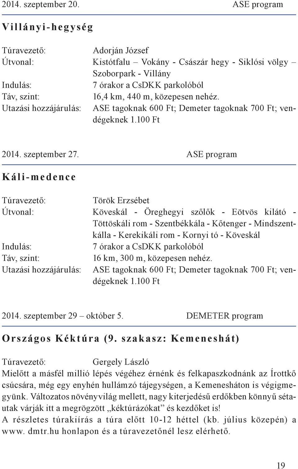 ASE program Káli-medence Török Erzsébet Köveskál - Öreghegyi szőlők - Eötvös kilátó - Töttöskáli rom - Szentbékkála - Kőtenger - Mindszentkálla - Kerekikáli rom - Kornyi tó - Köveskál 7 órakor a