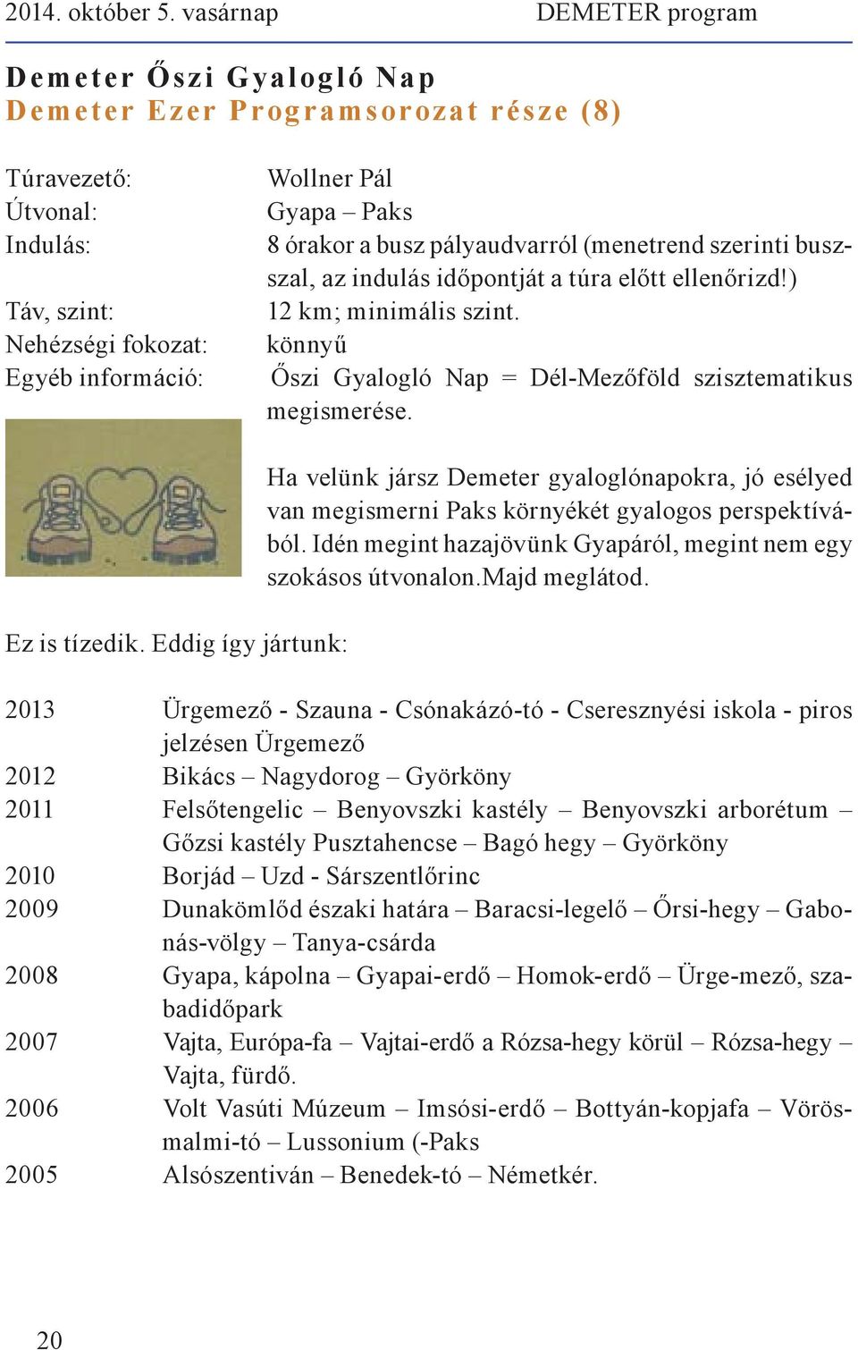 buszszal, az indulás időpontját a túra előtt ellenőrizd!) 12 km; minimális szint. könnyű Őszi Gyalogló Nap = Dél-Mezőföld szisztematikus megismerése. Ez is tízedik.