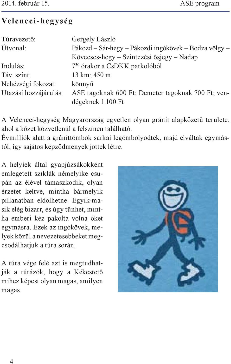 Utazási hozzájárulás: ASE tagoknak 600 Ft; Demeter tagoknak 700 Ft; vendégeknek 1.