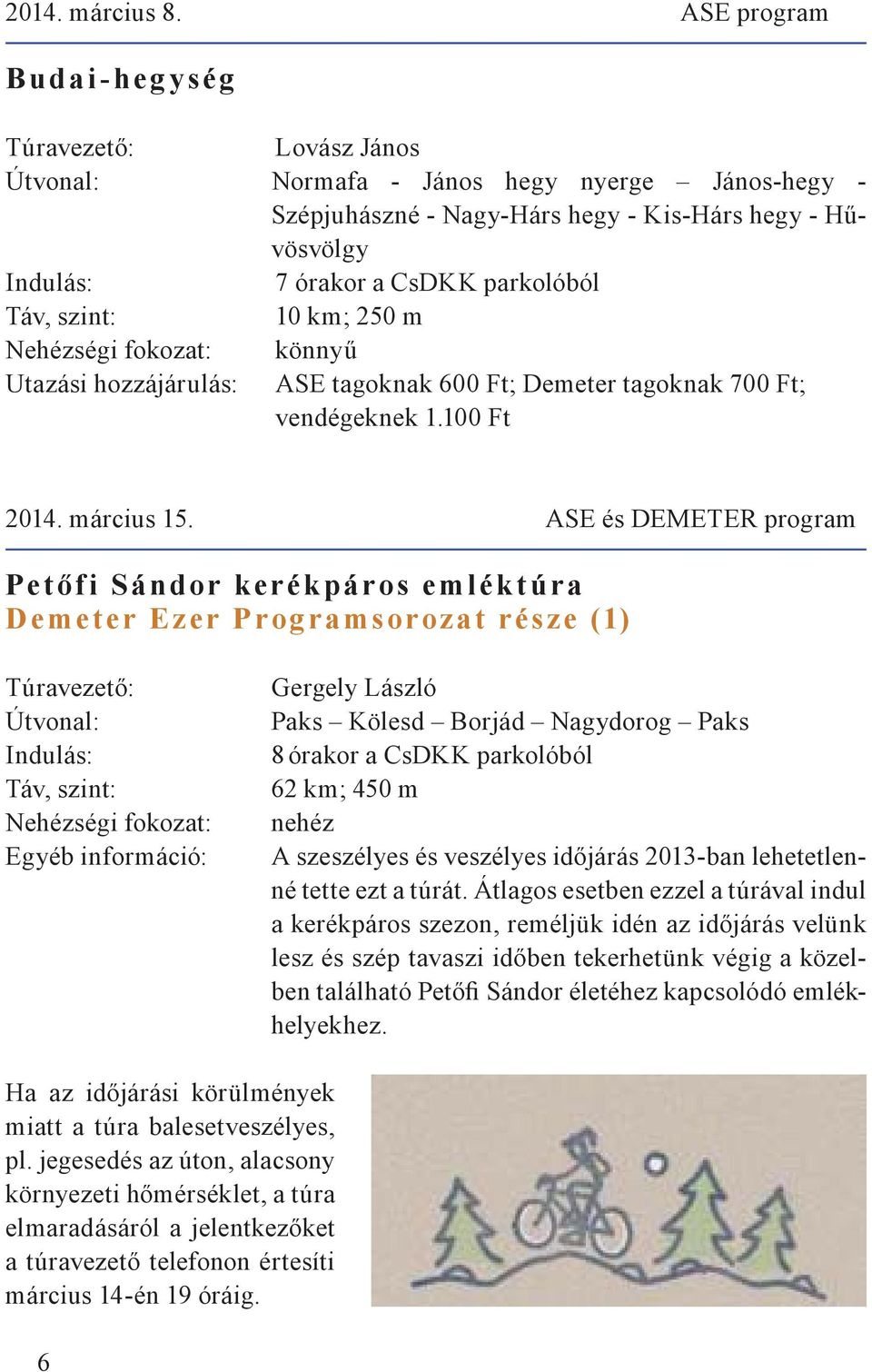 könnyű Utazási hozzájárulás: ASE tagoknak 600 Ft; Demeter tagoknak 700 Ft; vendégeknek 1.100 Ft 2014. március 15.