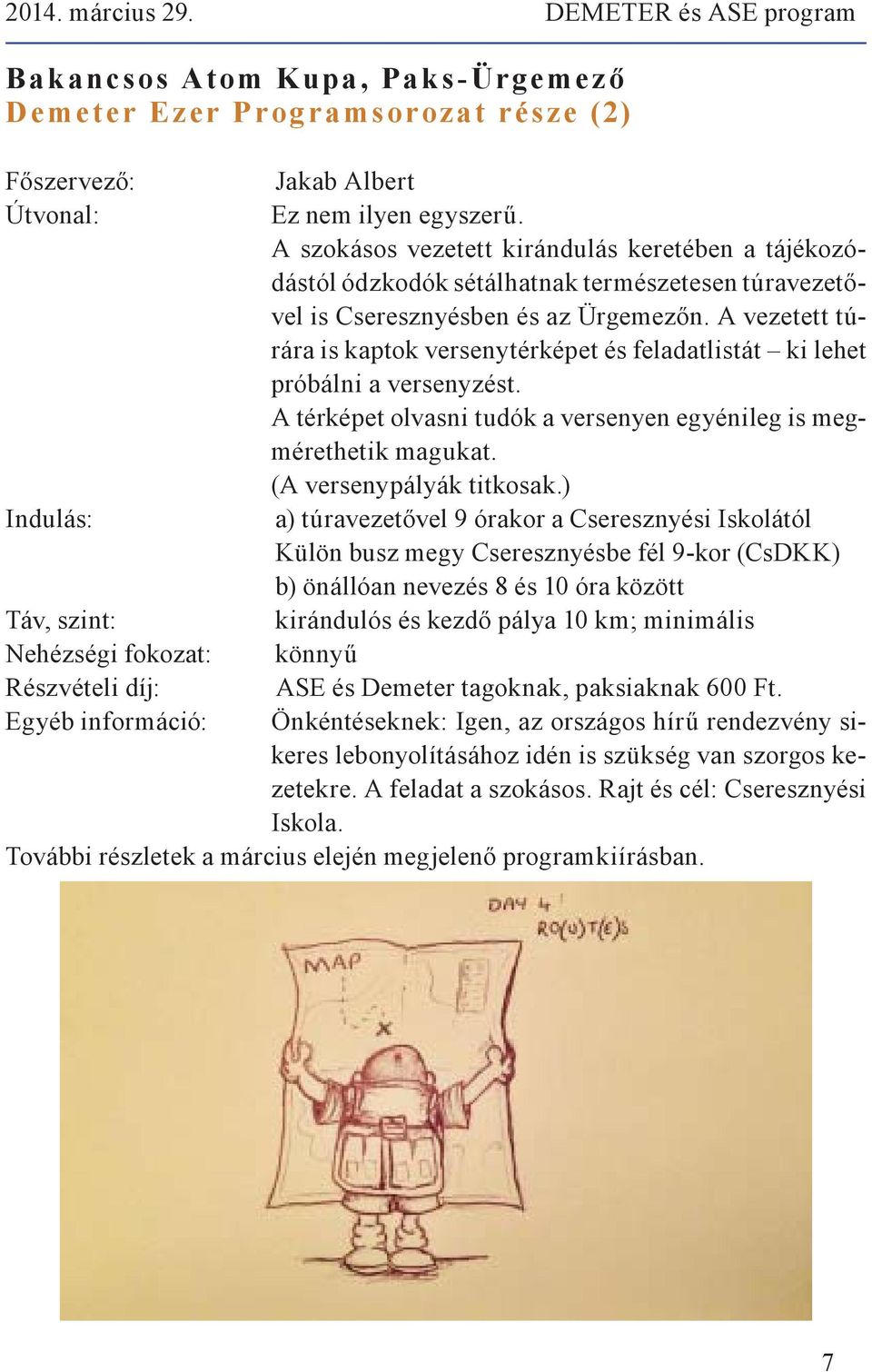 A vezetett túrára is kaptok versenytérképet és feladatlistát ki lehet próbálni a versenyzést. A térképet olvasni tudók a versenyen egyénileg is megmérethetik magukat. (A versenypályák titkosak.