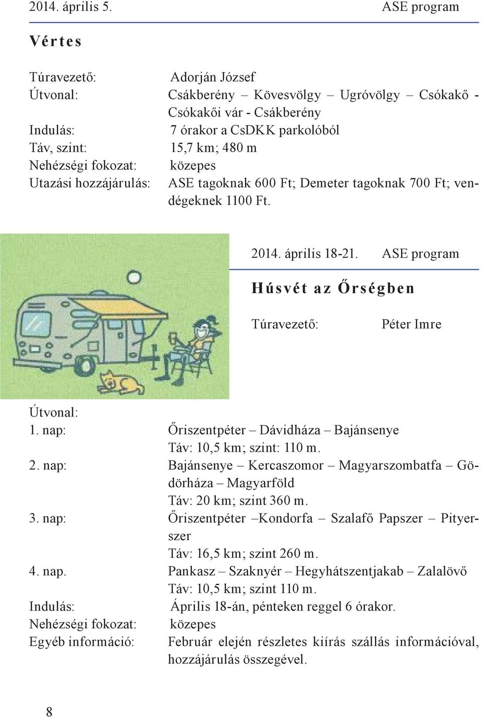 tagoknak 600 Ft; Demeter tagoknak 700 Ft; vendégeknek 1100 Ft. 2014. április 18-21. ASE program Húsvét az Őrségben Péter Imre 1. nap: Őriszentpéter Dávidháza Bajánsenye Táv: 10,5 km; szint: 110 m. 2. nap: Bajánsenye Kercaszomor Magyarszombatfa Gödörháza Magyarföld Táv: 20 km; szint 360 m.